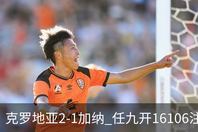 克罗地亚2-1加纳 任九开16106注914元