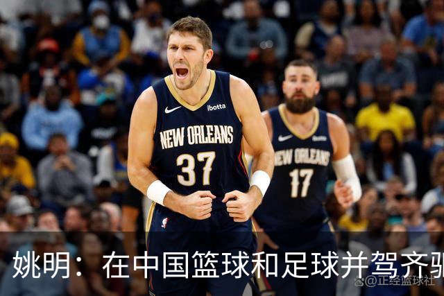 姚明：在中国篮球和足球并驾齐驱 很多年轻人想像杨瀚森一样打NBA
