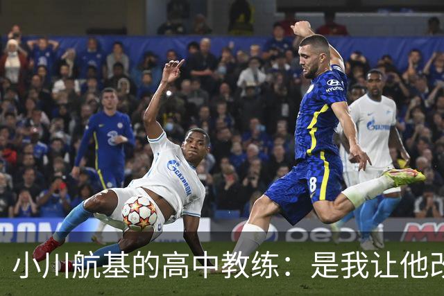 小川航基的高中教练：是我让他改踢前锋，他的进球欲望非常强烈