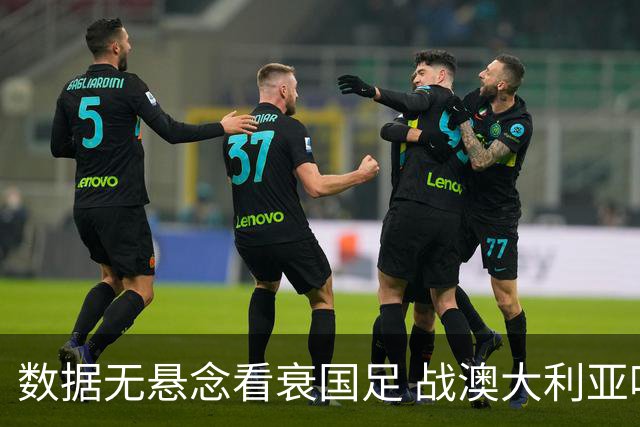 数据无悬念看衰国足 战澳大利亚咱们少输当赢!