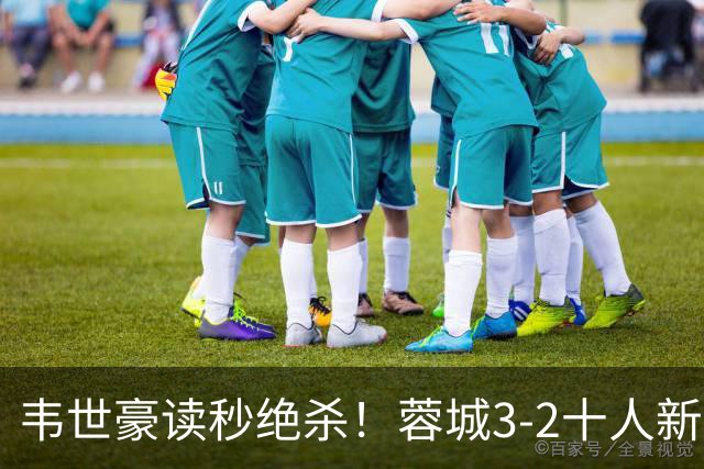 韦世豪读秒绝杀！蓉城3-2十人新鹏城 韦世豪双响周定洋破旧主